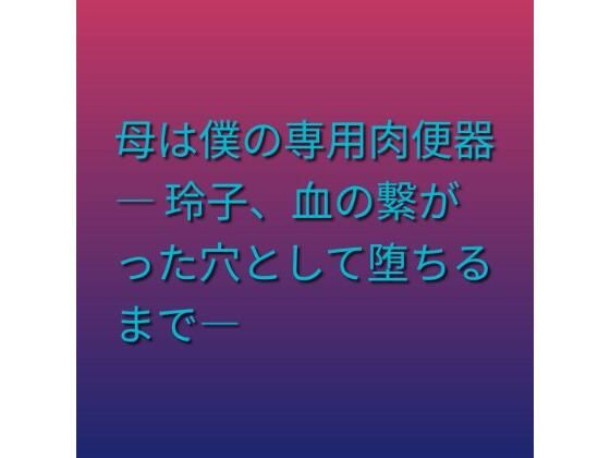 母は僕の専用肉便器 ― 玲子、血の繋がった穴として堕ちるまで―/らぶらぶ  エロ画像805198